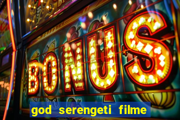 god serengeti filme completo dublado online